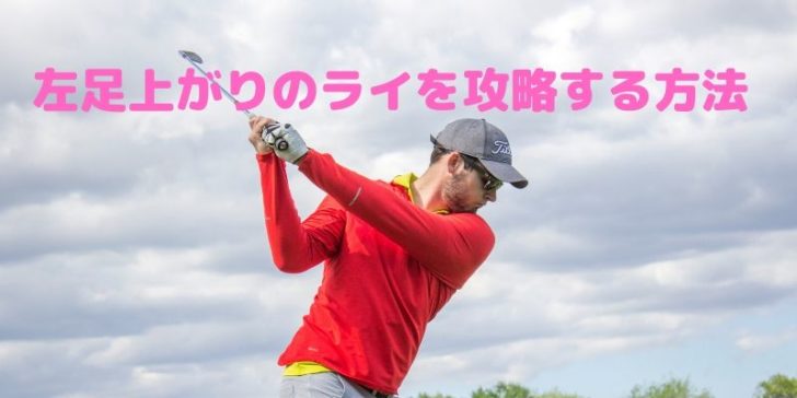 ゴルフの左足上がりのライの攻略方法 2通りのスイングで攻め方が変わる 福岡市内 インドアゴルフレッスンスクール 天神 博多の ハイクオリティ Golf Academy